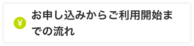 お申し込みからご利用開始までの流れ